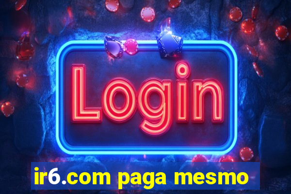 ir6.com paga mesmo